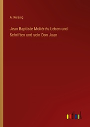 Jean Baptiste Molière's Leben und Schriften und sein Don Juan