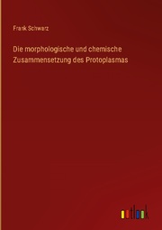 Die morphologische und chemische Zusammensetzung des Protoplasmas
