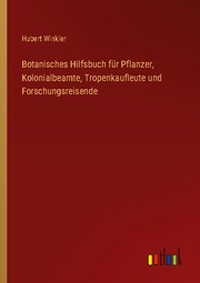 Botanisches Hilfsbuch für Pflanzer, Kolonialbeamte, Tropenkaufleute und Forschungsreisende