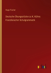 Deutsche Übungsstücke zu K. Kühns Französischer Schulgrammatik