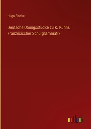 Deutsche Übungsstücke zu K. Kühns Französischer Schulgrammatik