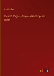 Richard Wagners Ring des Nibelungen in Berlin