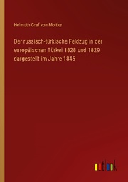 Der russisch-türkische Feldzug in der europäischen Türkei 1828 und 1829 dargestellt im Jahre 1845