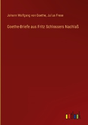 Goethe-Briefe aus Fritz Schlossers Nachlaß