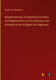 Neukantianismus, Schopenhauerianismus und Hegelianismus in ihrer Stellung zu den philosophischen Aufgaben der Gegenwart