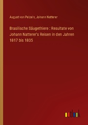 Brasilische Säugethiere : Resultate von Johann Natterer's Reisen in den Jahren 1817 bis 1835