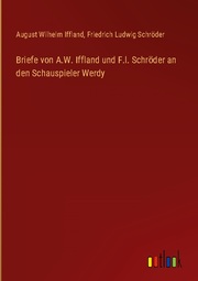 Briefe von A.W. Iffland und F.l. Schröder an den Schauspieler Werdy