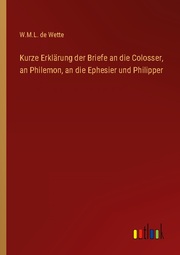 Kurze Erklärung der Briefe an die Colosser, an Philemon, an die Ephesier und Phi - Cover