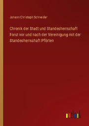Chronik der Stadt und Standesherrschaft Forst vor und nach der Vereinigung mit der Standesherrschaft Pförten