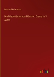Die Wiedertäufer von Münster: Drama in 5 Akten