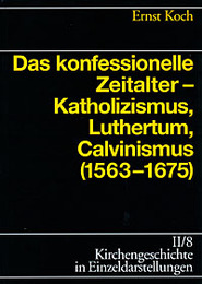 Das konfessionelle Zeitalter - Katholizismus, Luthertum, Calvinismus (1563-1675)