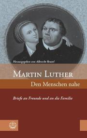 Martin Luther: Den Menschen nahe