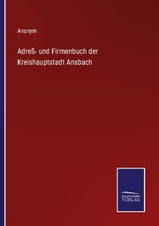 Adreß- und Firmenbuch der Kreishauptstadt Ansbach