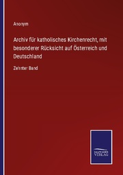 Archiv für katholisches Kirchenrecht, mit besonderer Rücksicht auf Österreich und Deutschland