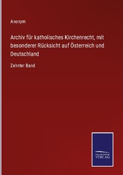 Archiv für katholisches Kirchenrecht, mit besonderer Rücksicht auf Österreich und Deutschland