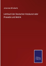 Lehrbuch der Deutschen Verskunst oder Prosodie und Metrik