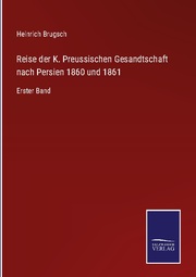 Reise der K. Preussischen Gesandtschaft nach Persien 1860 und 1861