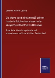 Die Werke von Leibniz gemäß seinem handschriftlichen Nachlasse in der königlichen Bibliothek zu Hannover