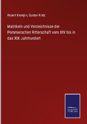 Matrikeln und Verzeichnisse der Pommerschen Ritterschaft vom XIV bis in das XIX Jahrhundert