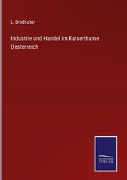 Industrie und Handel im Kaiserthume Oesterreich