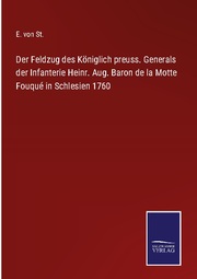 Der Feldzug des Königlich preuss. Generals der Infanterie Heinr. Aug. Baron de la Motte Fouqué in Schlesien 1760