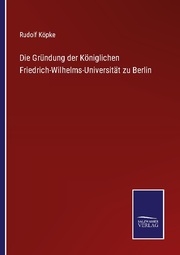 Die Gründung der Königlichen Friedrich-Wilhelms-Universität zu Berlin