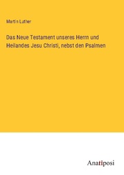 Das Neue Testament unseres Herrn und Heilandes Jesu Christi, nebst den Psalmen - Cover
