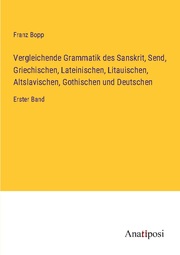 Vergleichende Grammatik des Sanskrit, Send, Griechischen, Lateinischen, Litauischen, Altslavischen, Gothischen und Deutschen