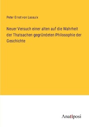 Neuer Versuch einer alten auf die Wahrheit der Thatsachen gegründeten Philosophie der Geschichte - Cover