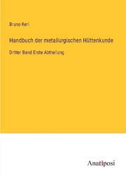 Handbuch der metallurgischen Hüttenkunde