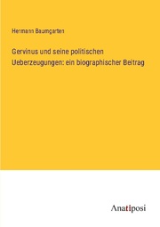 Gervinus und seine politischen Ueberzeugungen: ein biographischer Beitrag