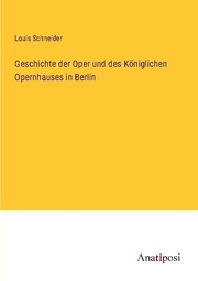 Geschichte der Oper und des Königlichen Opernhauses in Berlin - Cover