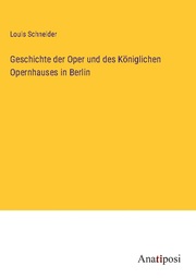 Geschichte der Oper und des Königlichen Opernhauses in Berlin