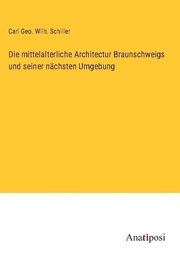 Die mittelalterliche Architectur Braunschweigs und seiner nächsten Umgebung