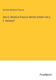 Des Q. Horatius Flaccus Satiren; Erklärt von L. F. Heindorf