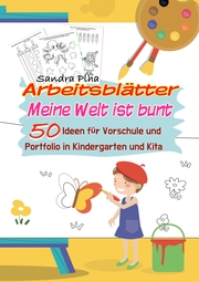 KitaFix-Kreativ: Arbeitsblätter Meine Welt ist bunt (50 Ideen für Vorschule und Portfolio in Kindergarten und Kita)