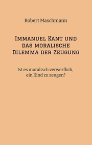 Immanuel Kant und das moralische Dilemma der Zeugung