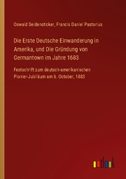 Die Erste Deutsche Einwanderung in Amerika, und Die Gründung von Germantown im Jahre 1683