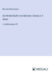 Die Wiedertäufer von Münster; Drama in 5 Akten