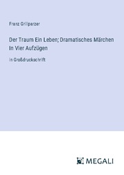 Der Traum Ein Leben; Dramatisches Märchen In Vier Aufzügen - Cover