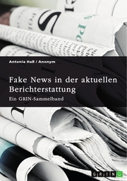 Fake News in der aktuellen Berichterstattung. Medienkompetenz, Demokratiegefährdung und Soziale Medien