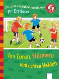 Die schönsten Fußballgeschichten für Erstleser - Von Toren, Stürmern und echten Helden - Cover