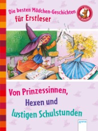 Die besten Mädchen-Geschichten für Erstleser - Von Prinzessinnen, Hexen und lustigen Schulstunden