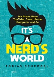 It's a Nerd's World. Die Brains hinter YouTube, Smartphone, Computer und Co. - Cover