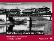 Ludwig Rotthowe: Auf Schienen durch Westfalen