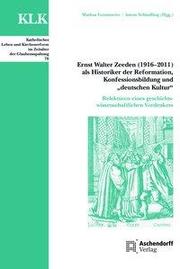 Ernst Walter Zeeden (1916-2011) als Historiker der Reformation, Konfessionsbildung und 'deutscher Kultur'