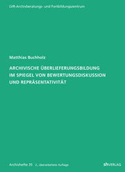 Archivische Überlieferungsbildung im Spiegel von Bewertungsdiskussion und Repräsentativität