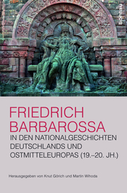 Friedrich Barbarossa in den Nationalgeschichten Deutschlands und Ostmitteleuropas (19.-20. Jh.)