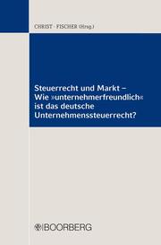 Steuerrecht und Markt - Wie 'unternehmerfreundlich' ist das deutsche Unternehmenssteuerrecht?