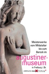 Meisterwerke vom Mittelalter bis zum Barock im Augustinermuseum in Freiburg i. Br.